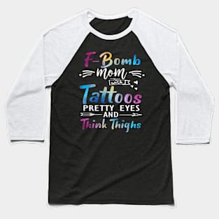 F-Bomb Mom With Tattoos Pretty Eyes And Thick Thighs Baseball T-Shirt